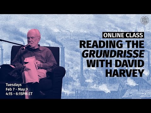 READING THE GRUNDRISSE WITH DAVID HARVEY: ONLINE CLASS (PART 1)