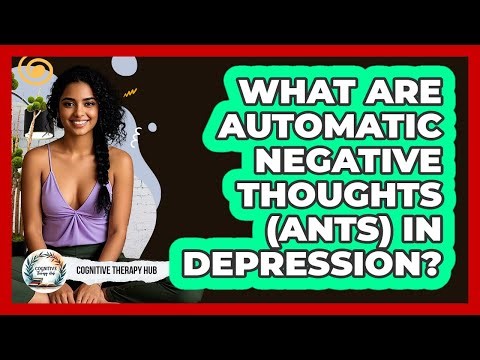 What Are Automatic Negative Thoughts (ANTs) In Depression? - Cognitive Therapy Hub