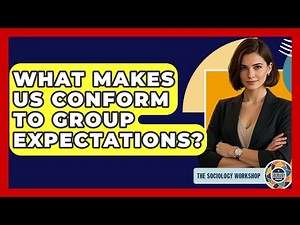 What Makes Us Conform To Group Expectations? - The Sociology Workshop