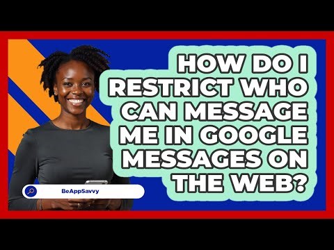 How do I restrict who can message me in Google Messages on the web? - Be App Savvy