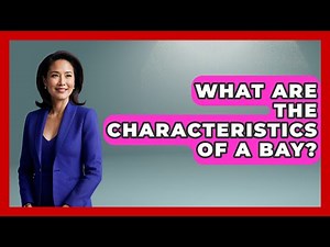 What Are The Characteristics Of A Bay? - The Geography Atlas