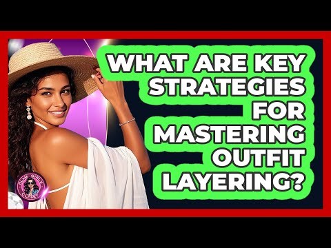 What Are Key Strategies For Mastering Outfit Layering?