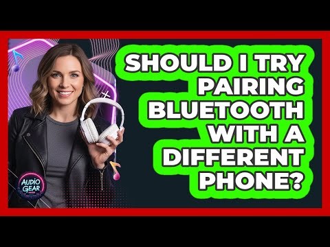 Should I Try Pairing Bluetooth With A Different Phone?