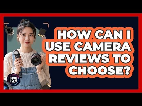 How Can I Use Camera Reviews To Choose?