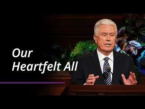 Our Heartfelt All | Dieter F. Uchtdorf | April 2022 General Conference