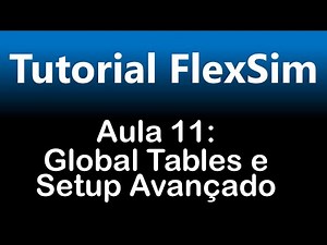 Tutorial FlexSim - Aula 11 (Global Tables e Setup Avançado)