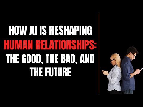 How AI is Reshaping Human Relationships: The Good, the Bad, and the Future