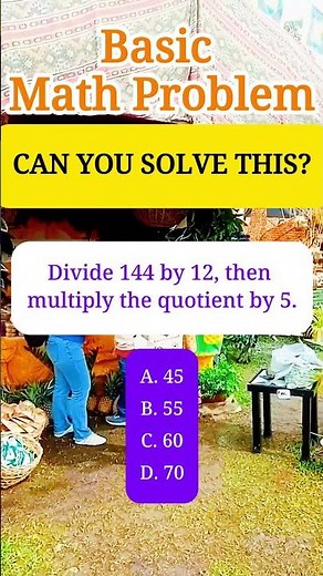 Divide 144 by 12, then multiply the quotient by 5.A. 45B. 55C. 60D. 70#mathematics #mathskills
