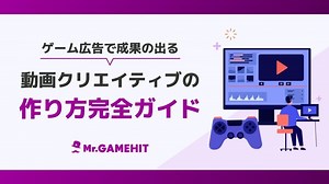 『ゲーム広告で成果の出る動画クリエイティブの作り方完全ガイド』を無料公開