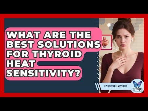 What Are The Best Solutions For Thyroid Heat Sensitivity? - Thyroid Wellness Hub
