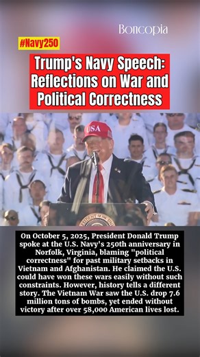 Trump's Navy Speech: Reflections on War and Political Correctness On October 5, 2025, President Donald Trump spoke at the U.S. Navy's 250th anniversary in Norfolk, Virginia, blaming "political correctness" for past military setbacks in Vietnam and Afghanistan. He claimed the U.S. could have won these wars easily without such constraints. However, history tells a different story. The Vietnam War saw the U.S. drop 7.6 million tons of bombs, yet ended without victory after over 58,000 American live
