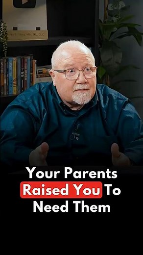 Your Parents Raised You To Need Them