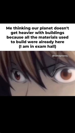 Maximize Your Knowledge on Instagram: "Why buildings aren't turning Earth into a chonky boi 💀 No cap, exam brain goes wild: -------------------- This anime meme (shoutout Light Yagami vibes) captures that "aha!" moment in an exam hall – realizing skyscrapers don't beef up our planet's weight cuz the stuff was already here. Bruh, science slapping mid-test. 🤯 --------------------------------------- ➡️ Explanation: ---------------- The meme nails the law of conservation of mass: matter can't be c