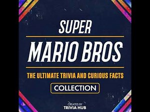 Super Mario Bros - The Ultimate Trivia And Curious Facts Collection - Trivia Hub