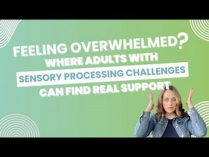 Feeling Overwhelmed? Where Adults with Sensory Processing Challenges Can Find Real Support