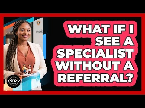 What If I See A Specialist Without A Referral?