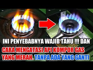 Ini penyebabnya wajib tahu dan | cara mengatasi api kompor gas yang merah
