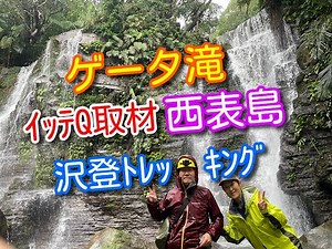 【世界遺産_西表島】ｲｯﾃQ デビ夫人も行ったゲータ滝まで沢登しました。