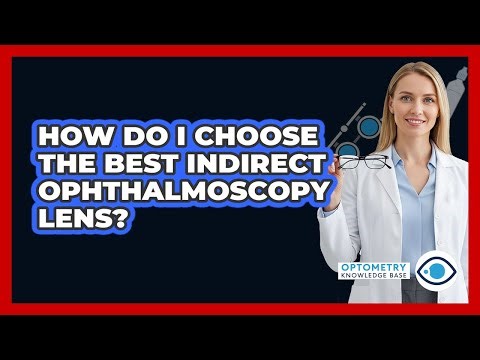 How Do I Choose The Best Indirect Ophthalmoscopy Lens? - Optometry Knowledge Base