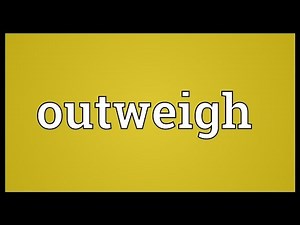Outweigh Meaning