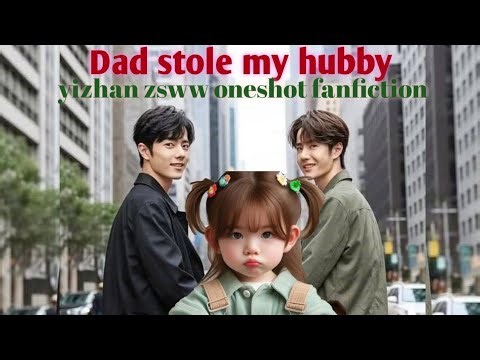 Dad stole my hubby #zhanyi #yizhan zsww ff #oneshot ‪@RedthreadinWangxianbubble‬