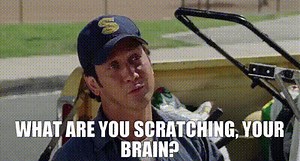 What are you scratching, your brain?