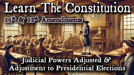 Learning The Constitution | Amendments 11 & 12, Judicial Powers Adjusted & Adjustment to Presidential Elections