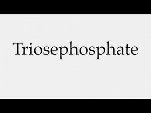 How to Pronounce Triosephosphate