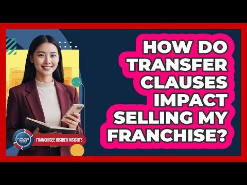 How Do Transfer Clauses Impact Selling My Franchise?