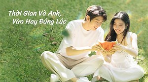Thời Gian Và Anh, Vừa Hay Đúng Lúc Tập 7- Lập tức tải APP về thưởng thức!