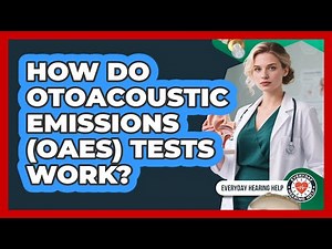 How Do Otoacoustic Emissions (OAEs) Tests Work? - Everyday Hearing Help
