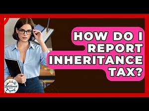 How Do I Report Inheritance Tax? - Get Retirement Help