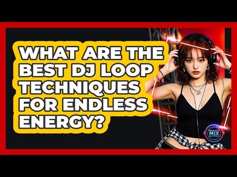 What Are The Best DJ Loop Techniques For Endless Energy? - Electronic Mix Masters