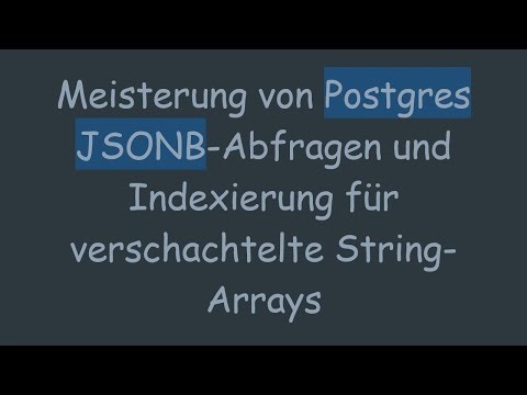 Meisterung von Postgres JSONB-Abfragen und Indexierung für verschachtelte String-Arrays