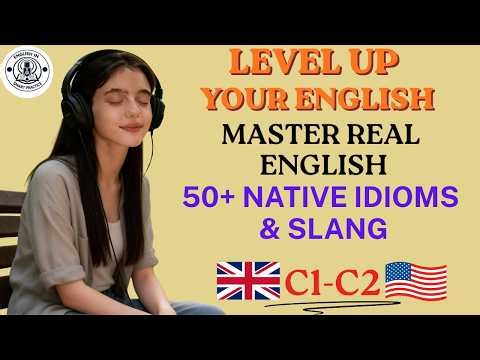 Advanced English Speaking C1–C2: 50+ Real American Idioms & Slang for Daily Conversations