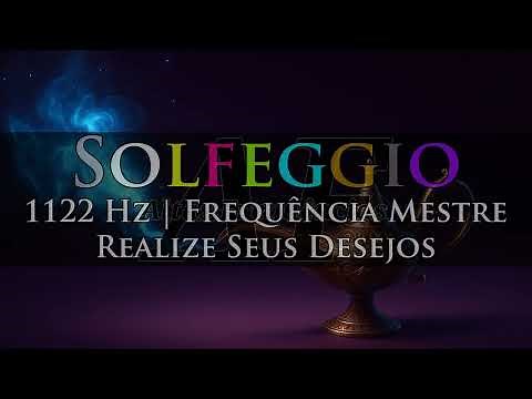 REALIZE SEUS DESEJOS: FREQUÊNCIA MESTRE DE SOLFEGGIO (1122 HZ) | Canal: Altas Frequências