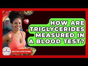 How Are Triglycerides Measured in a Blood Test? - Cholesterol Support Network