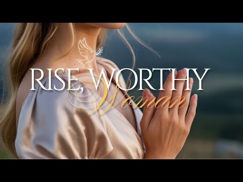 A Worthy Woman’s Prayer | Rise in Faith, Grace & God’s Strength