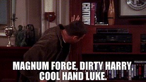 Magnum Force, Dirty Harry, Cool Hand Luke.