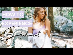 What it Means to be EMBODIED and How to Experience it for Yourself