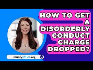 How To Get A Disorderly Conduct Charge Dropped? - CountyOffice.org