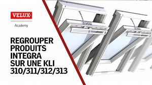 Regrouper produits INTEGRA sur 1 KLI 310/311/312/313 - VELUX Academy
