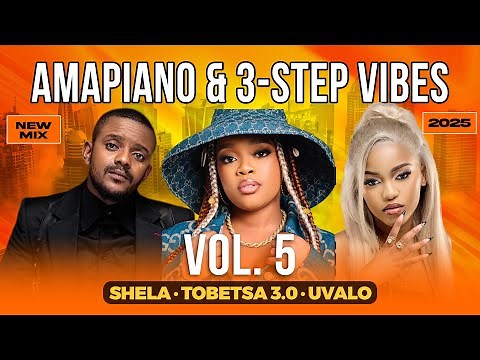 Amapiano & 3-Step Vibes 2025 Vol. 5 | Shela, Tobetsa 3.0 & uValo