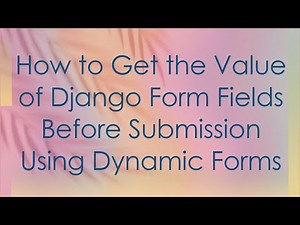 How to Get the Value of Django Form Fields Before Submission Using Dynamic Forms