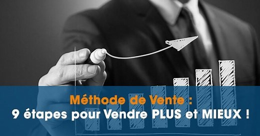 Méthode de vente : comment vendre plus et mieux en 9 étapes ?