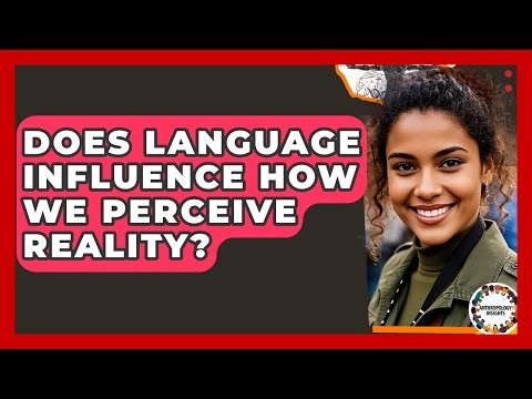 Does Language Influence How We Perceive Reality? - Anthropology Insights