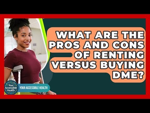 What Are The Pros And Cons Of Renting Versus Buying DME? - Your Accessible Health