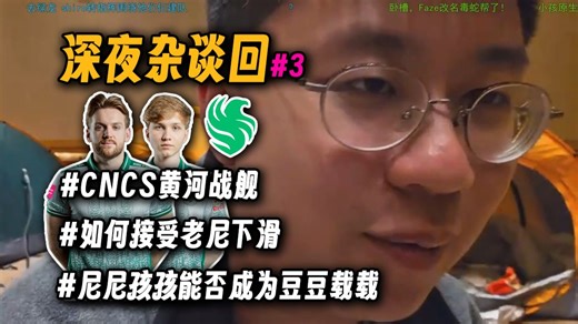 玩机器深夜杂谈回#3：预制解说！尼粉如何接受老尼下滑？尼尼孩孩能否成为豆豆载载？老尼关于蜜蜂与A队王朝的对比，CNCS黄河战舰的最佳人选。