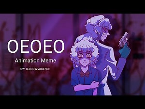 OEOEO // Animation Meme (15+)