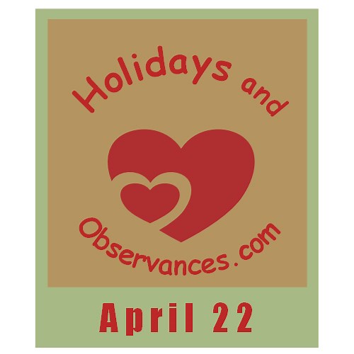 April 22 Holidays and Observances, Events, History, Recipe & More!